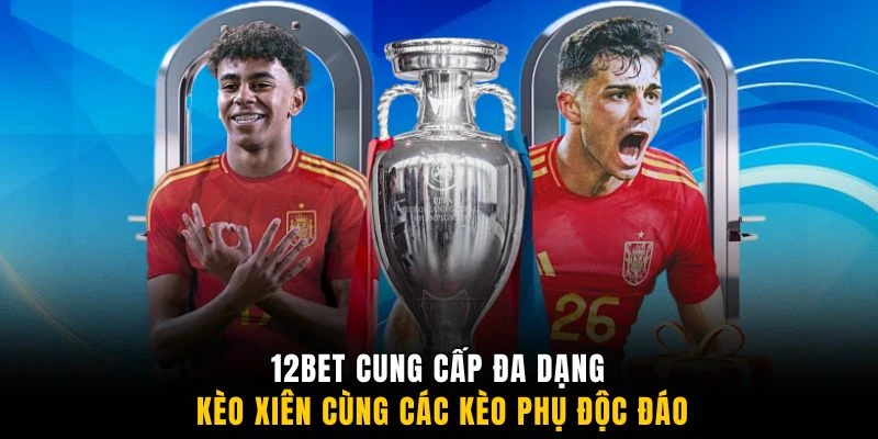 12BET cung cấp đa dạng kèo xiên cùng các kèo phụ độc đáo