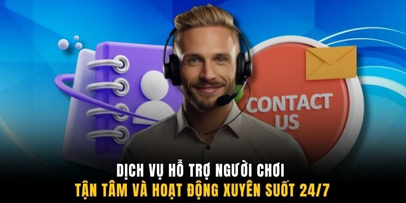 Dịch vụ hỗ trợ người chơi tận tâm và hoạt động xuyên suốt 24/7