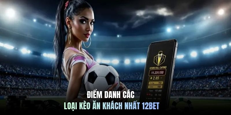 Điểm danh các loại kèo ăn khách nhất 12BET