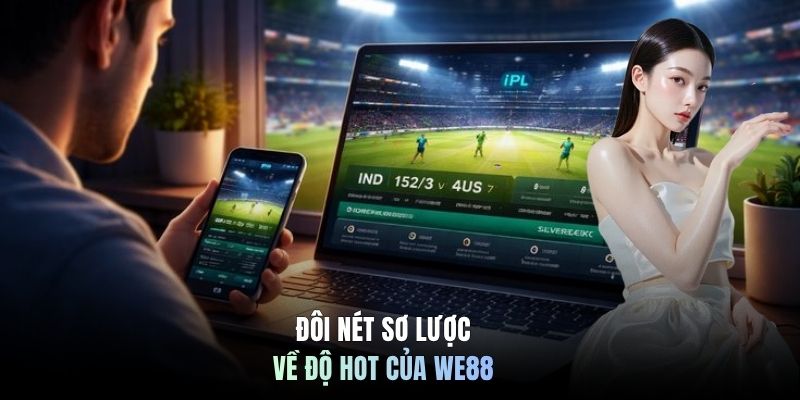 Đôi nét sơ lược về độ hot của WE88