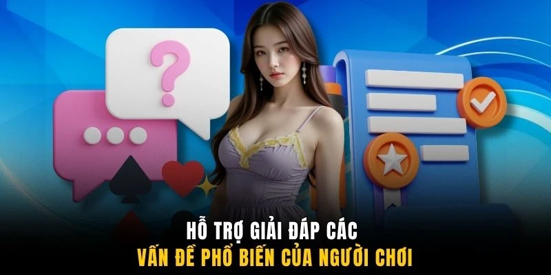 Hỗ trợ giải đáp các vấn đề phổ biến của người chơi