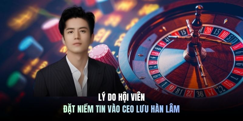Lý do hội viên đặt niềm tin vào CEO Lưu Hàn Lâm