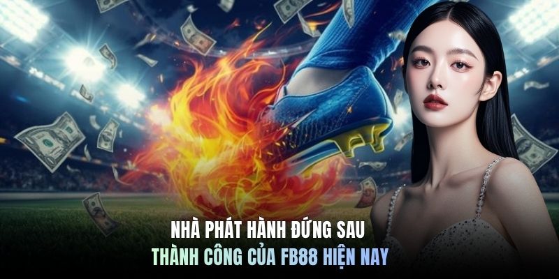 Nhà phát hành đứng sau thành công của FB88 hiện nay
