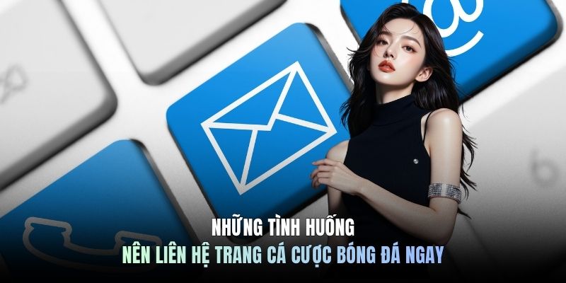 Những tình huống nên liên hệ trang cá cược bóng đá ngay