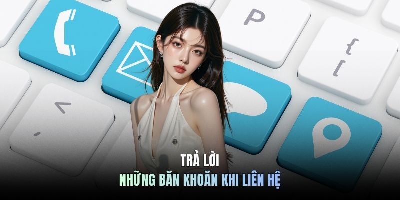 Trả lời những băn khoăn khi liên hệ