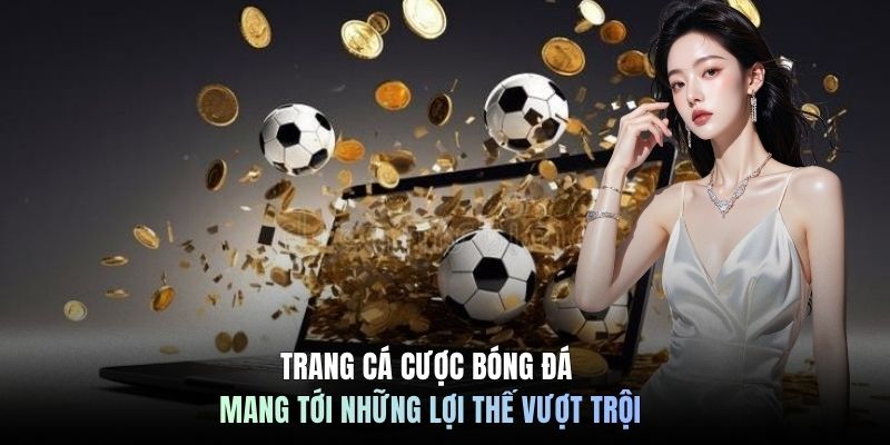 Trang cá cược bóng đá mang tới những lợi thế vượt trội