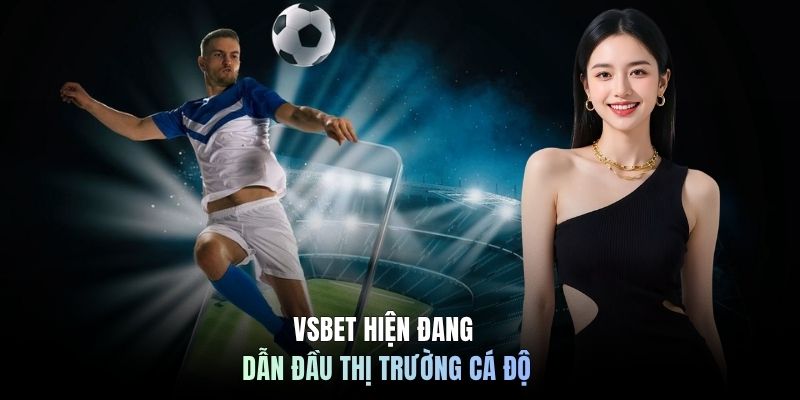 VSBET hiện đang dẫn đầu thị trường cá độ